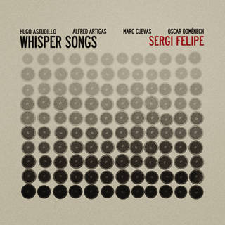 Sergi Felipe ,Whisper Songs (w/Sergi Felipe,Hugo Astudillo,Alfred Artigas,Oscar Domènech,Marc Cuevas)